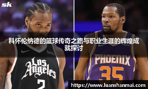 科怀伦纳德的篮球传奇之路与职业生涯的辉煌成就探讨